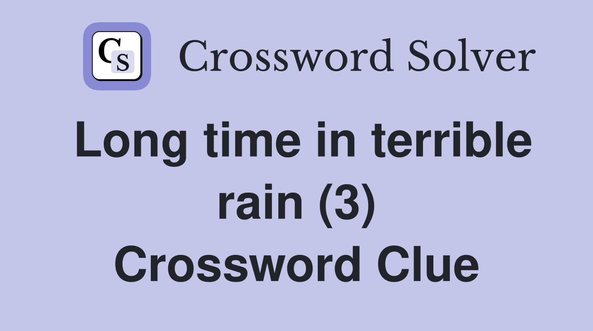 Long time in terrible rain (3) - Crossword Clue Answers - Crossword Solver